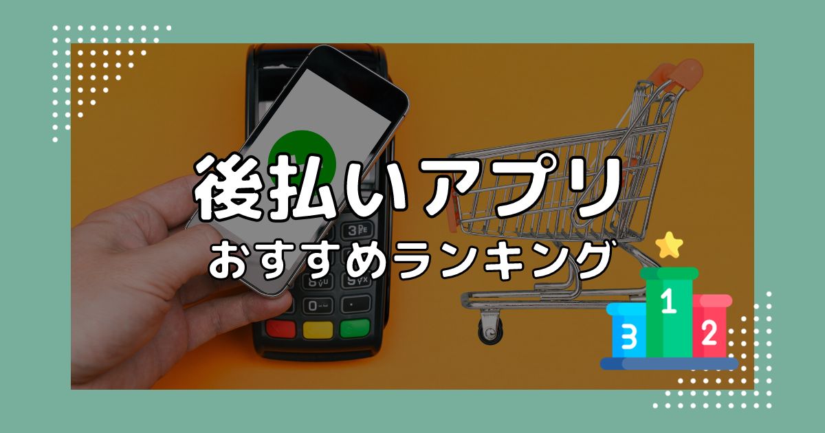 後払いアプリおすすめランキング【2023年】クレジットカードなしで利用できるアプリも